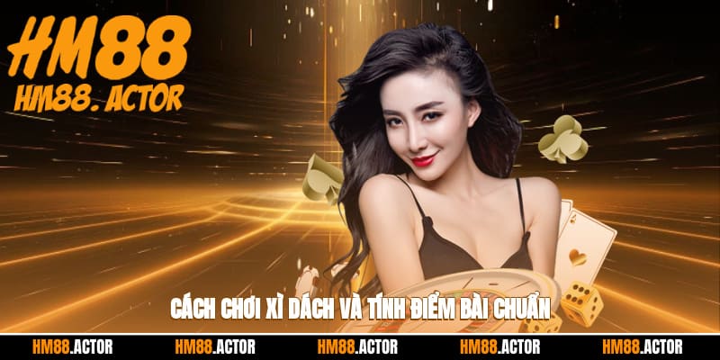  Cách chơi xì dách và tính điểm bài chuẩn