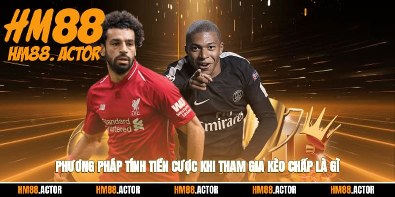  Phương pháp tính tiền cược khi tham gia kèo chấp là gì
